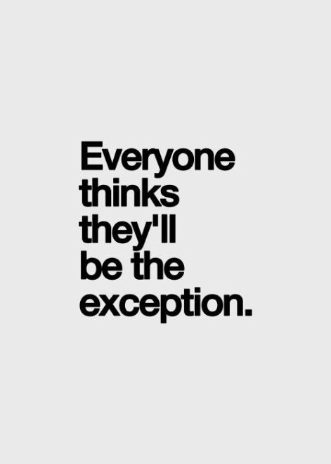 Everyone Thinks They'll Be The Exception